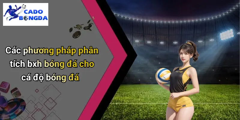 Các phương pháp phân tích bxh bóng đá cho cá độ bóng đá