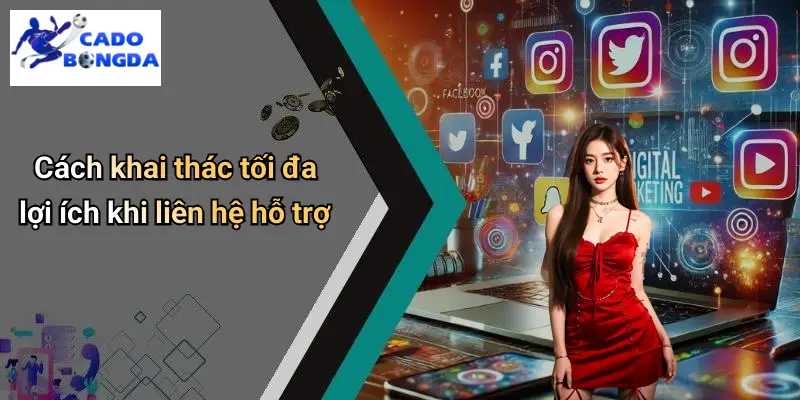 Cách khai thác tối đa lợi ích khi liên hệ hỗ trợ