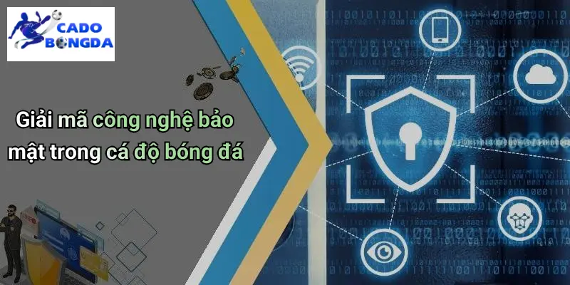 Chính Sách Bảo Mật 4 Giải mã công nghệ bảo mật trong cá độ bóng đá