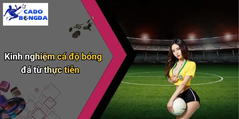 Kinh nghiệm cá độ bóng đá từ thực tiễn