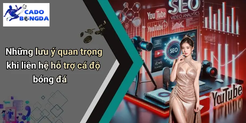 Những lưu ý quan trọng khi liên hệ hỗ trợ cá độ bóng đá