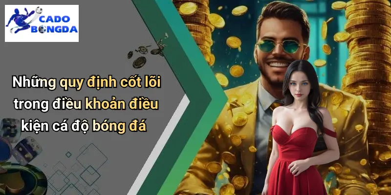 Những quy định cốt lõi trong điều khoản điều kiện cá độ bóng đá