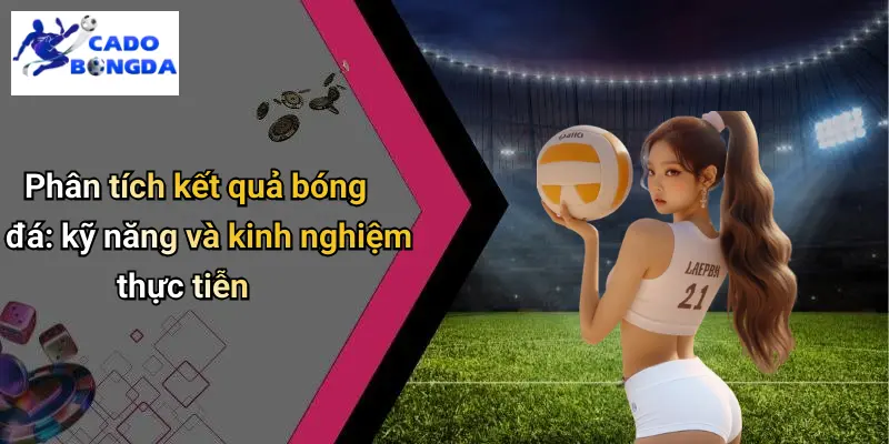 Kết Quả Bóng Đá 30 Phân tích kết quả bóng đá: kỹ năng và kinh nghiệm thực tiễn