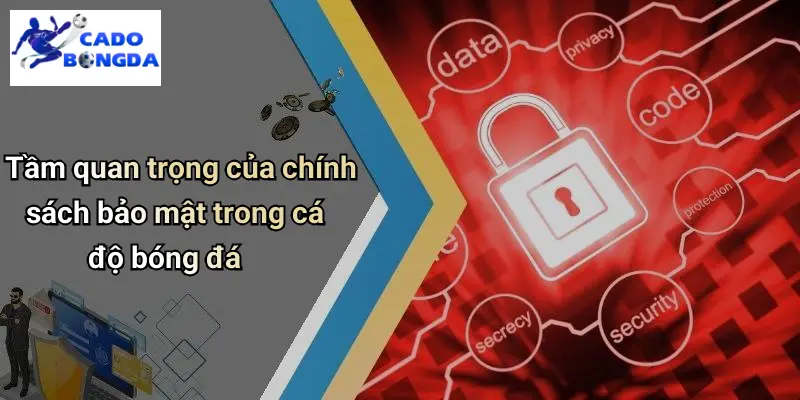 Chính Sách Bảo Mật 1 Tầm quan trọng của chính sách bảo mật trong cá độ bóng đá