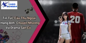 Tin Tức Cầu Thủ Ngoại Hạng Anh: Chuyển Nhượng Và Drama Sân Cỏ