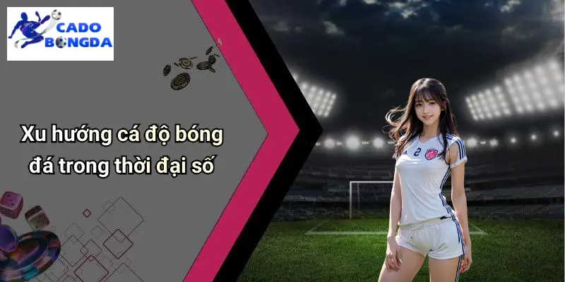Xu hướng cá độ bóng đá trong thời đại số