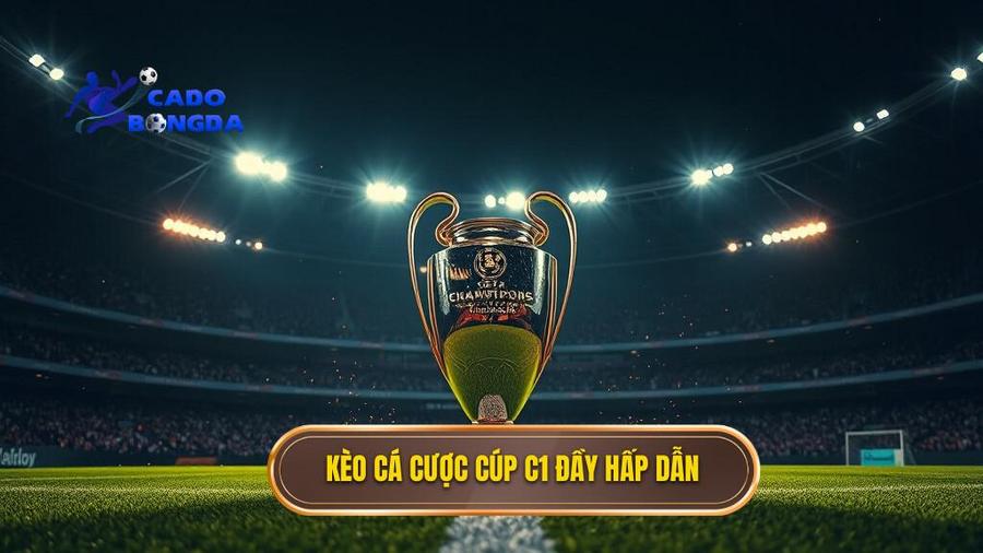 1. Kèo cá cược Cúp C1 đầy hấp dẫn