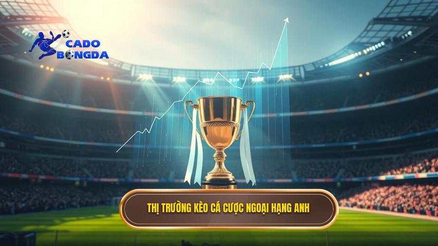 1. Thị trường kèo cá cược Ngoại hạng Anh