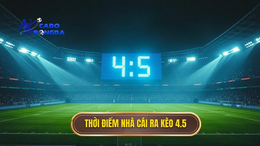 Khi nào nhà cái đưa ra Kèo tài xỉu 4.5 toàn trận?