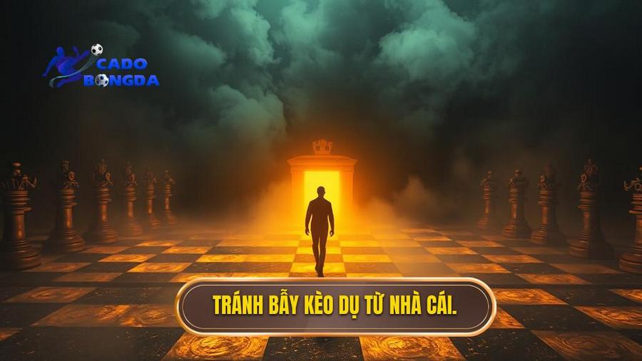 3. Tránh bẫy kèo dụ từ nhà cái.